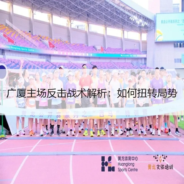 广厦主场反击战术解析：如何扭转局势